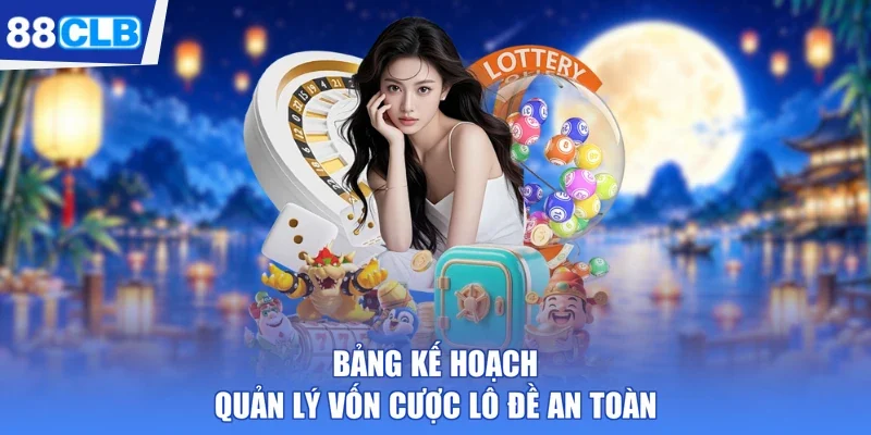 Bảng kế hoạch quản lý vốn cược lô đề an toàn