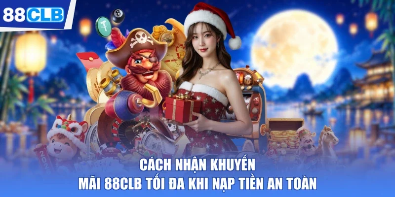 cách nhận khuyến mãi 88CLB tối đa khi nạp tiền an toàn
