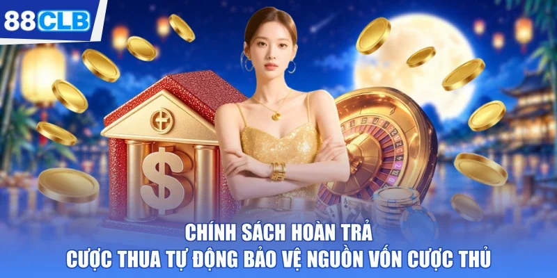 Chính sách hoàn trả cược thua tự động bảo vệ nguồn vốn cược thủ