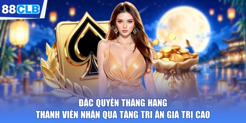 Đặc quyền thăng hạng thành viên nhận quà tặng tri ân giá trị cao