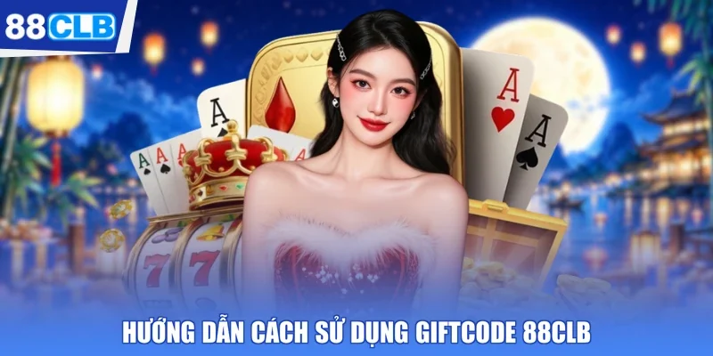 Hướng dẫn cách sử dụng giftcode 88CLB