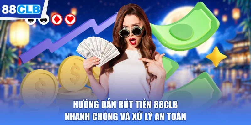 Hướng Dẫn Rút Tiền 88CLB - Nhanh Chóng Và Xử Lý An Toàn