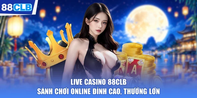 Live Casino 88CLB - Sảnh Chơi Online Đỉnh Cao, Thưởng Lớn