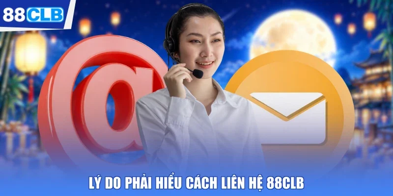 Lý do phải hiểu cách liên hệ 88CLB
