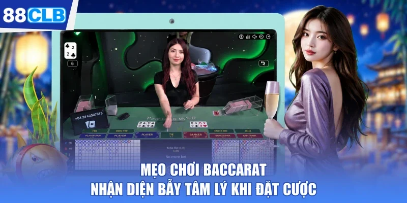 Mẹo chơi baccarat nhận diện bẫy tâm lý khi đặt cược