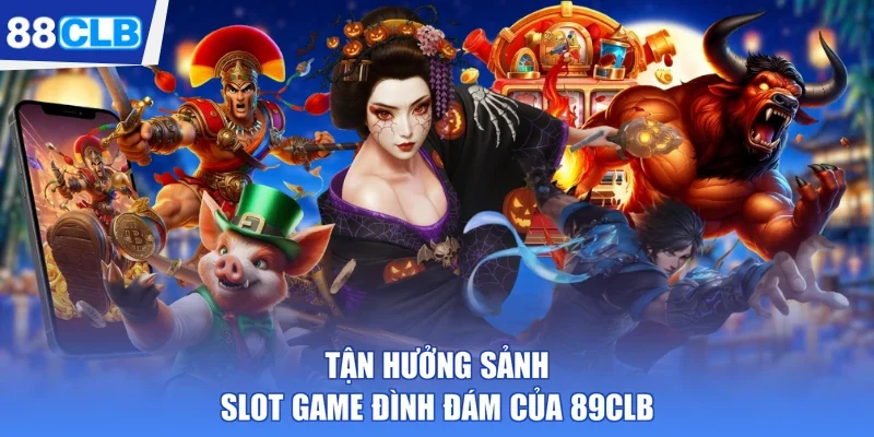 Tận hưởng sảnh Slot game đình đám của 89CLB