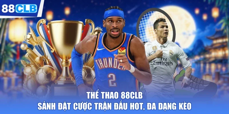 Thể Thao 88CLB - Sảnh Đặt Cược Trận Đấu Hot, Đa Dạng Kèo
