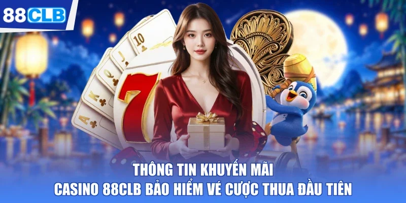 thông tin khuyến mãi casino 88CLB bảo hiểm vé cược thua đầu tiên