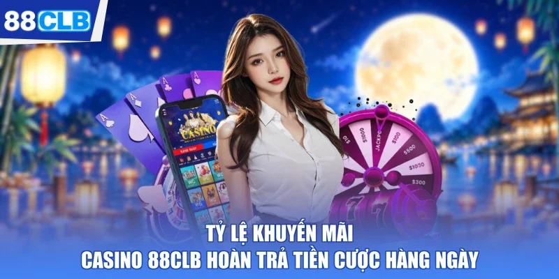 tỷ lệ khuyến mãi casino 88CLB hoàn trả tiền cược hàng ngày