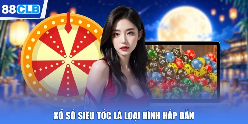 Xổ số siêu tốc là loại hình hấp dẫn